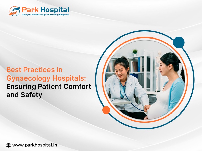 Best Practices in Gynaecology Hospitals: Ensuring Patient Comfort and Safety